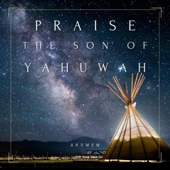 Praise The Son Of Yahuwah