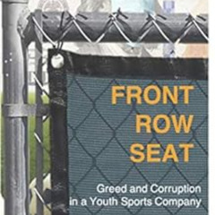 [DOWNLOAD] KINDLE 📄 Front Row Seat: Greed and Corruption in a Youth Sports Company b