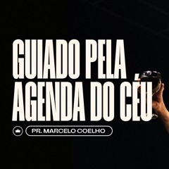 Guiado Pela Agenda Do Céu | Pr. Marcelo Coelho