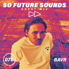 So Future Sounds 076: BAVR (Guest Mix)