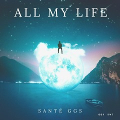 SANTÉ GGS- ALL MY LIFE