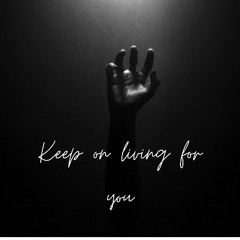 Keep on living for you