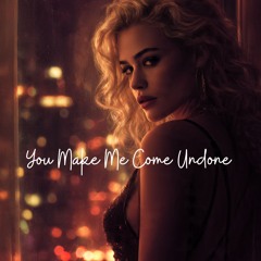 You Make Me Come Undone