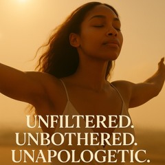 Unfiltered . Unbothered . Unapologetic