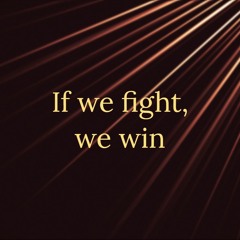 If we fight we win