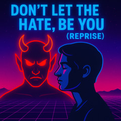 Don't Let the Hate, Be You (Reprise)