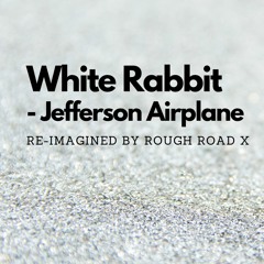 White Rabbit - Jefferson Airplane (Re - Imagined By Rough Road X)