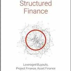 READ EBOOK 📬 Structured Finance: Leveraged Buyouts, Project Finance, Asset Finance a