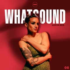 #08 WHATSOUND W/ LUCIA GEA