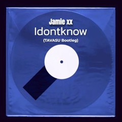 Jamie xx - Idontknow (TAVASU Bootleg)