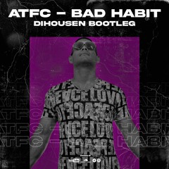 Atfc - Bad Habit (Dihousen Bootleg) Free download