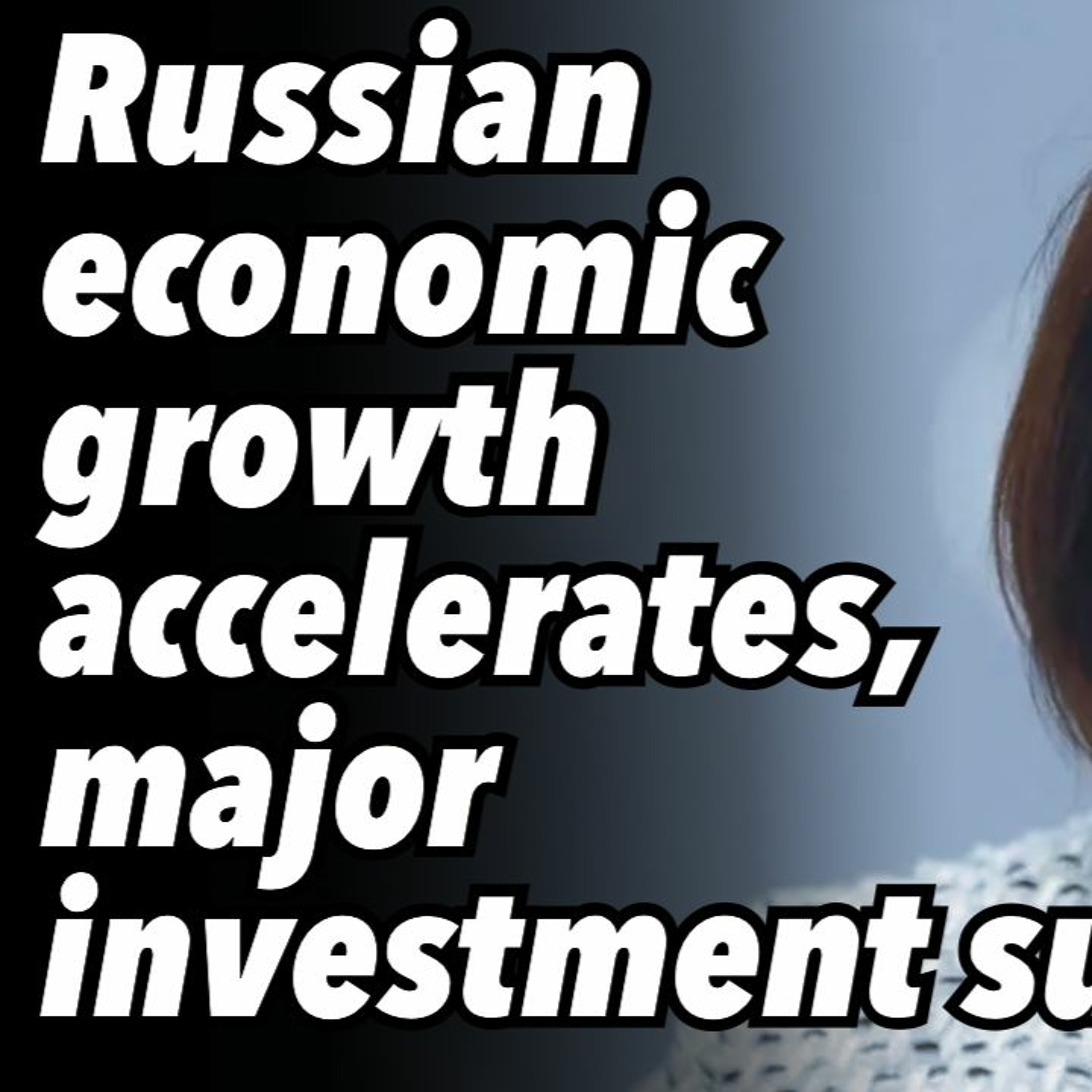 Russian economic growth accelerates, major investment surge