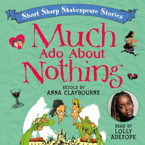Short Sharp Shakespeare Stories: MUCH ADO ABOUT NOTHING by Anna Claybourne, read by Lolly Adefope