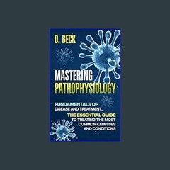 <PDF> ❤ Mastering Pathophysiology: Fundamentals of Disease and treatment, The Essential Guide to T