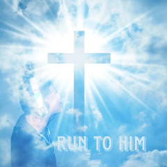 Run To Him