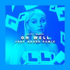 Caity Baser - Oh Well (Joey Azure Remix)