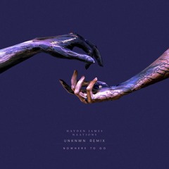 Hayden James - Nowhere To Go (UNKNWN Remix)