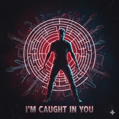I’m Caught in You