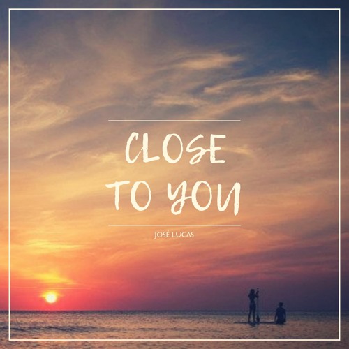 José Lucas - Close To You (Radio Edit)OUT NOW