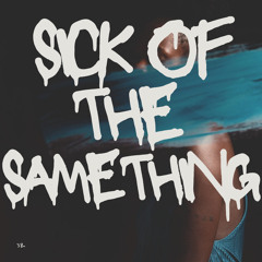 Sick Of The Same Thing