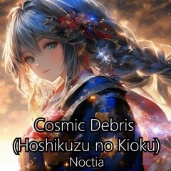 Cosmic Debris (Hoshikuzu no Kioku)