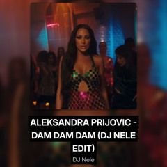 ALEKSANDRA PRIJOVIC - DAM DAM DAM (DJ NELE EDIT)