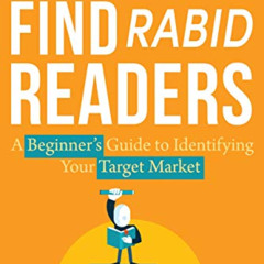 View EBOOK 💖 Find Rabid Readers: A Beginner's Guide to Identifying Your Target Marke