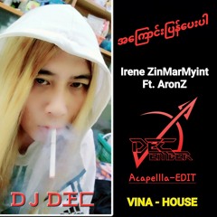 A Kyaung Pyan Pay Par - Irene ZinMarMyint Ft - AronZ [ DJ DEC ( Acapella - EDIT ) ] [ VINA House ]