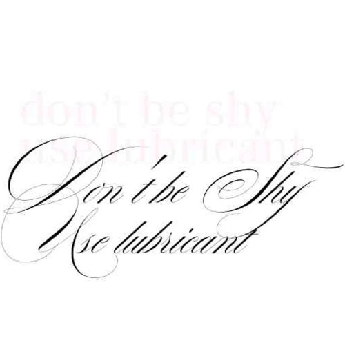 don't be shy use lubricant