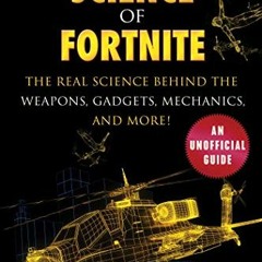 [ACCESS] [KINDLE PDF EBOOK EPUB] The Science of Fortnite: The Real Science Behind the Weapons, Gadge