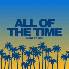 All Of The Time - Chris Stussy (Unreleased)