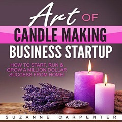 GET [KINDLE PDF EBOOK EPUB] Art of Candle Making Business Startup: How to Start, Run