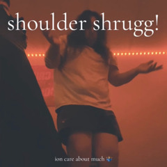 SHOULDER SHRUGG!