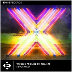 Wyko X Friendz By Chance - Never Mind (Radio Edit)