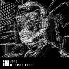 GEORGE EFFE - iN Podcast 016