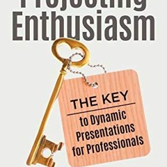 [GET] EPUB 📒 Projecting Enthusiasm: The Key to Dynamic Presentations for Professiona