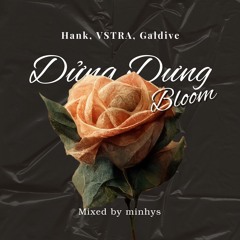 Dửng dưng X Bloom (mashup) - Hank, VSTRA, Galdive