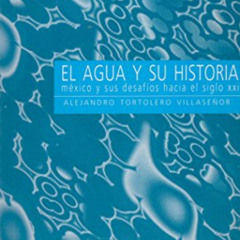 [GET] KINDLE 💑 El agua y su historia: México y sus desafíos hacia el siglo XXI (Span