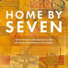 [Access] EPUB 📘 Home By Seven: One woman's solo journey to ride all seven continents