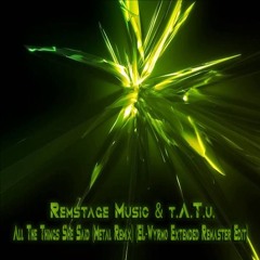 Remstage Music & T.A.T.u. - All The Things She Said (Metal Remix) (EL-Wyrmo Extended Remaster Edit)
