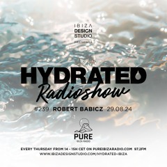 HRS239 - ROBERT BABICZ - Hydrated Radio show on Pure Ibiza Radio - 29.08.24
