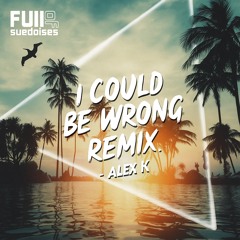 I could be wrong remix-Alex k