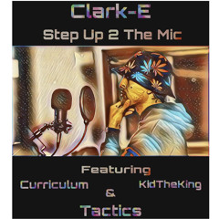 Clark-E - Step Up 2 The Mic Feat. Curriculum, KidTheKing & Tactics