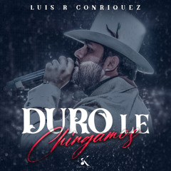 Duro Le Chingamos - Luis R Conriquez