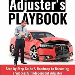 READ EPUB KINDLE PDF EBOOK Independent Adjuster's Playbook: Step by Step Guide & Roadmap to Becoming