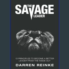 ??pdf^^ 📖 The Savage Leader: 13 Principles to Become a Better Leader from the Inside Out     Paper