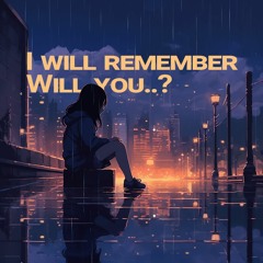 I will remember. Will you..?