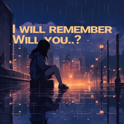 I will remember. Will you..?