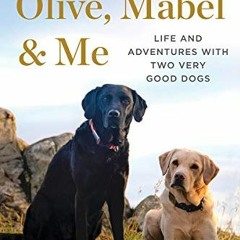 Read [EBOOK EPUB KINDLE PDF] Olive, Mabel & Me: Life and Adventures with Two Very Goo