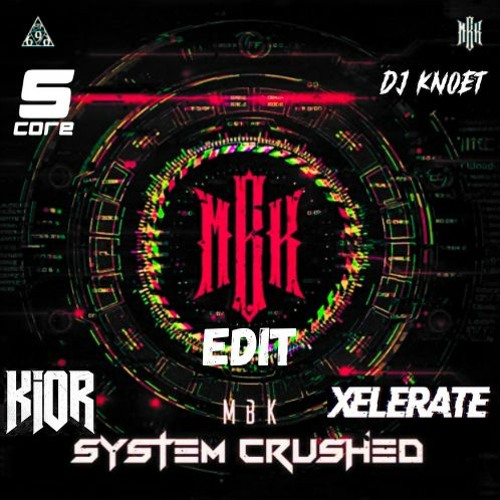 MBK - System Crushed (Xelerate x KIOR x S'Core x Dj Knoet Edit)